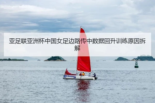 亚足联亚洲杯中国女足边路传中数据回升训练原因拆解